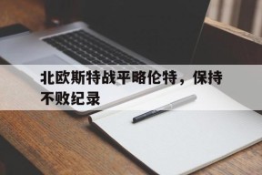 金年会官网-关于北欧斯特战平略伦特，保持不败纪录的信息